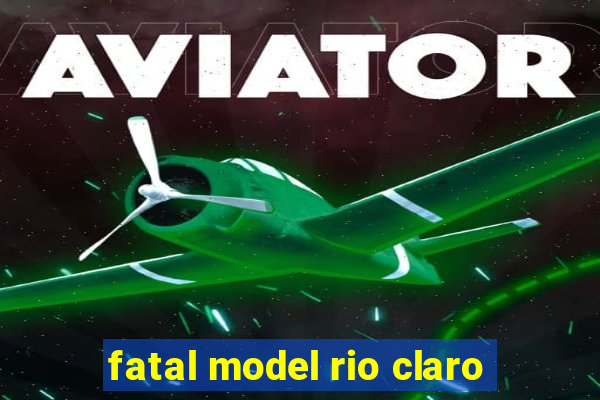 fatal model rio claro